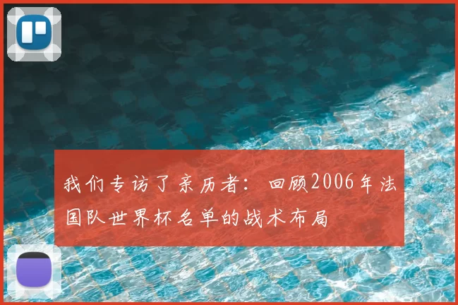 我们专访了亲历者：回顾2006年法国队世界杯名单的战术布局