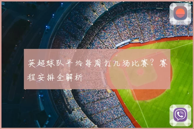 英超球队平均每周打几场比赛?赛程安排全解析