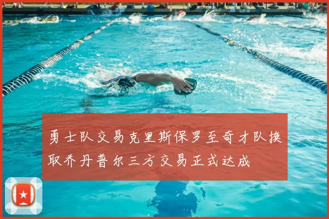 勇士队交易克里斯保罗至奇才队换取乔丹普尔三方交易正式达成