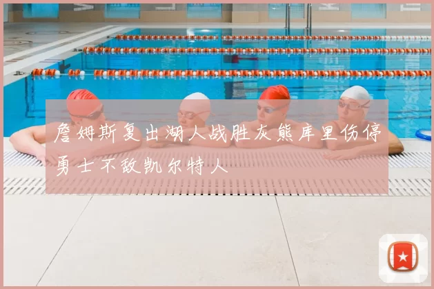 詹姆斯复出湖人战胜灰熊库里伤停勇士不敌凯尔特人