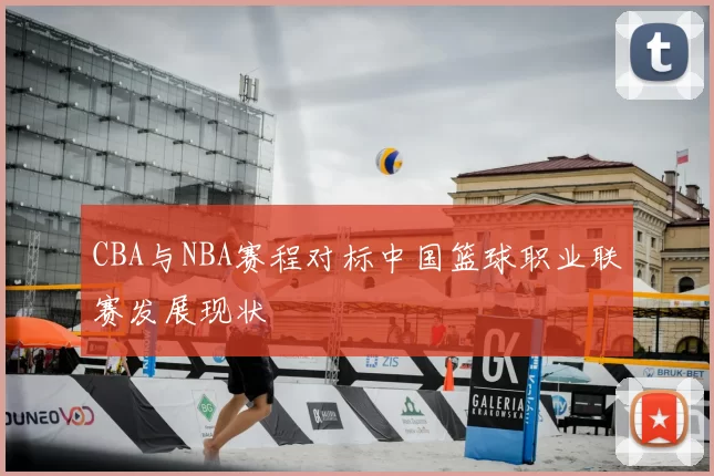 CBA与NBA赛程对标中国篮球职业联赛发展现状