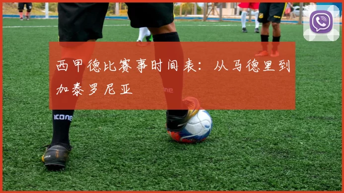 西甲德比赛事时间表：从马德里到加泰罗尼亚