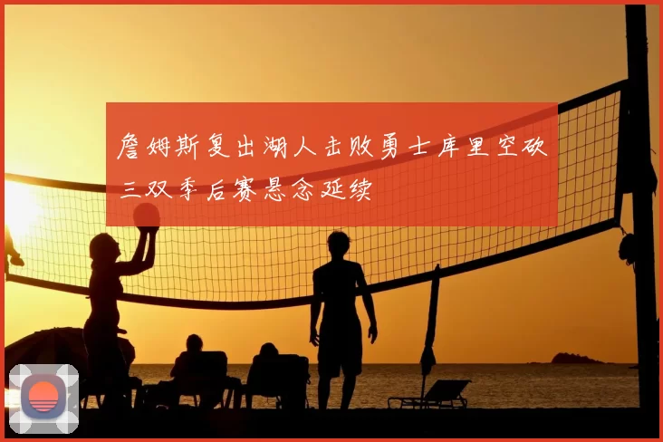 詹姆斯复出湖人击败勇士库里空砍三双季后赛悬念延续