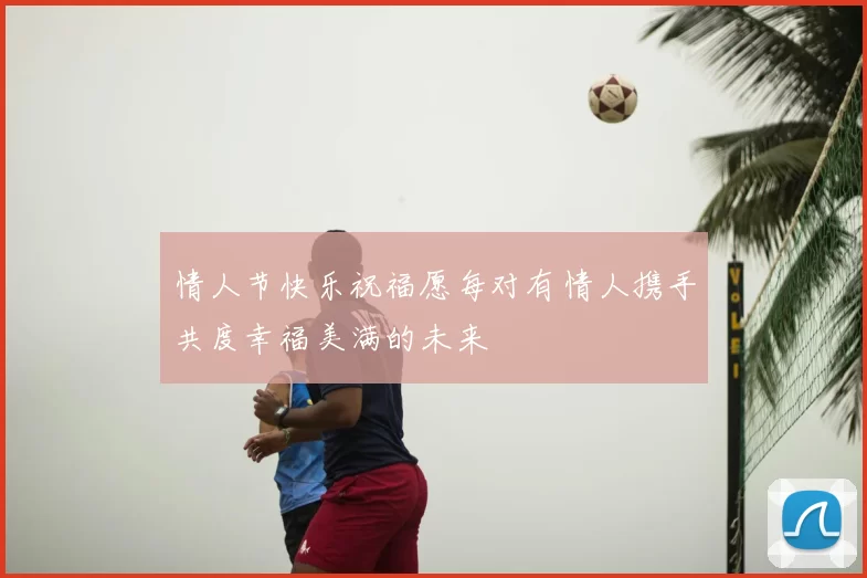情人节快乐祝福愿每对有情人携手共度幸福美满的未来