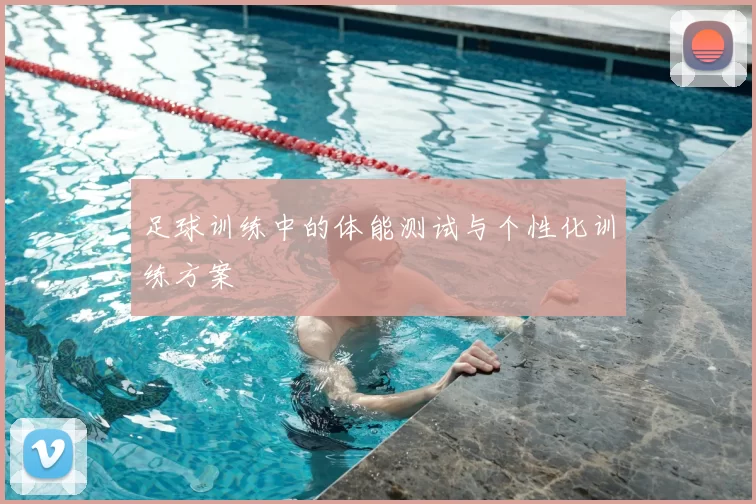足球训练中的体能测试与个性化训练方案