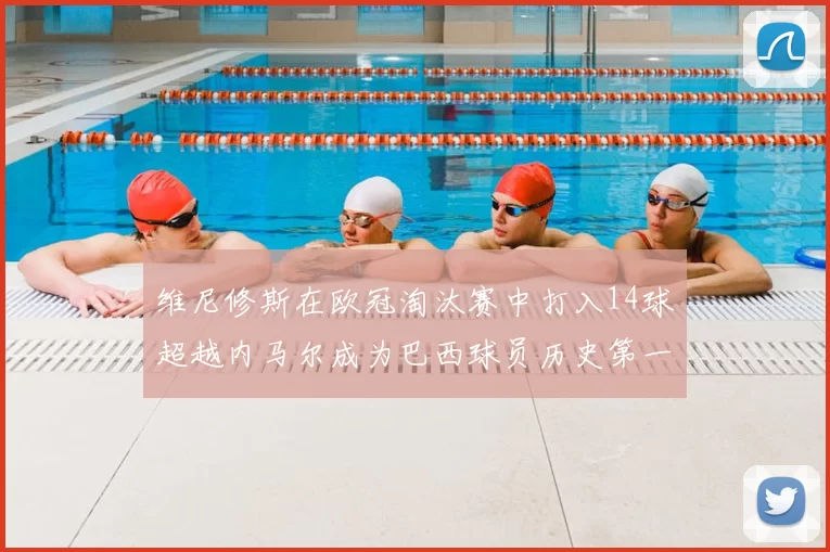 维尼修斯在欧冠淘汰赛中打入14球超越内马尔成为巴西球员历史第一人