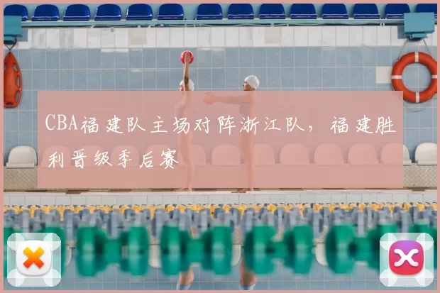 CBA福建队主场对阵浙江队，福建胜利晋级季后赛