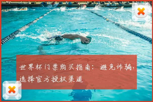 世界杯门票购买指南：避免诈骗，选择官方授权渠道