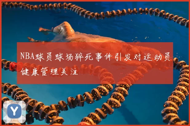 NBA球员球场猝死事件引发对运动员健康管理关注