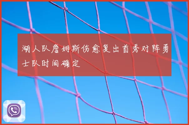 湖人队詹姆斯伤愈复出首秀对阵勇士队时间确定