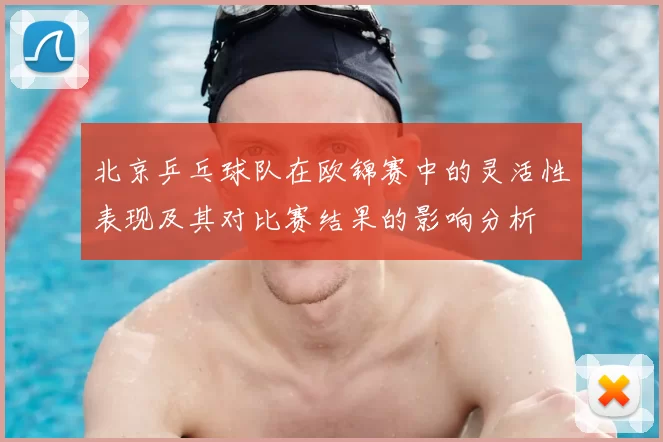北京乒乓球队在欧锦赛中的灵活性表现及其对比赛结果的影响分析