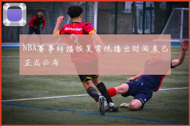 NBA赛事转播恢复常规播出时间表已正式公布