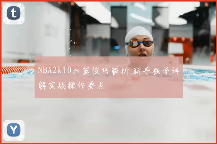 NBA2K10扣篮技巧解析 新手教学详解实战操作要点