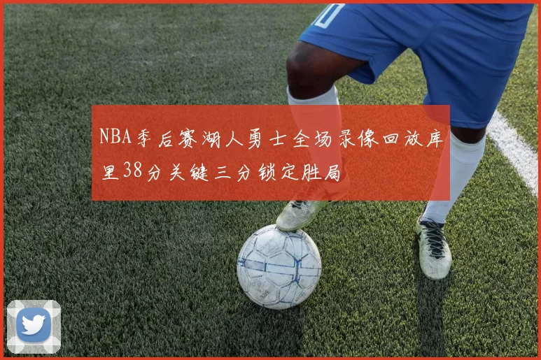 NBA季后赛湖人勇士全场录像回放库里38分关键三分锁定胜局