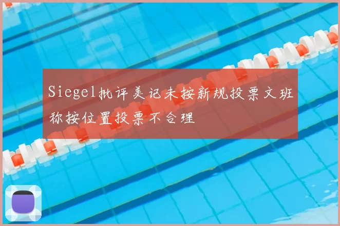Siegel批评美记未按新规投票文班称按位置投票不合理