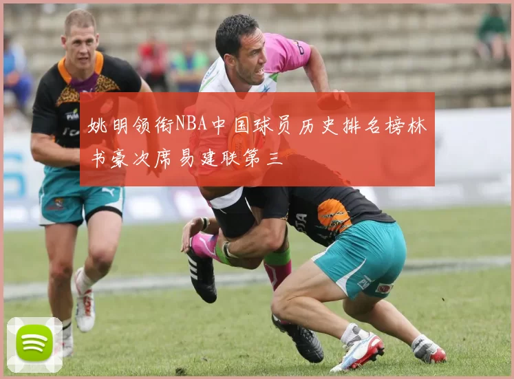 姚明领衔NBA中国球员历史排名榜林书豪次席易建联第三