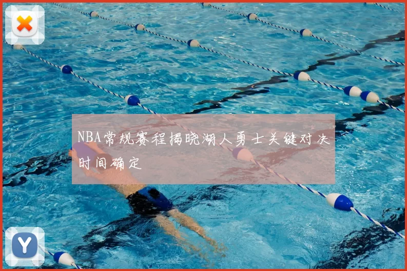 NBA常规赛程揭晓湖人勇士关键对决时间确定