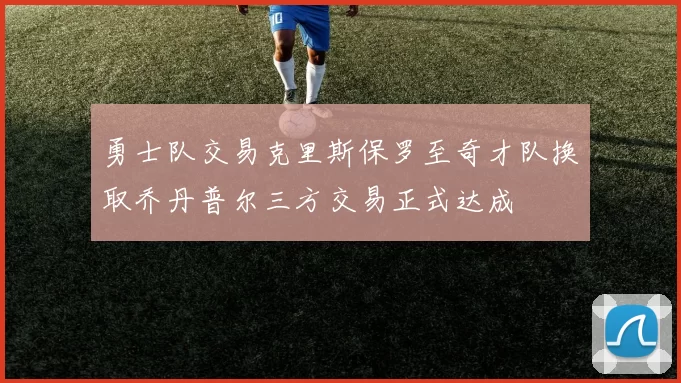勇士队交易克里斯保罗至奇才队换取乔丹普尔三方交易正式达成