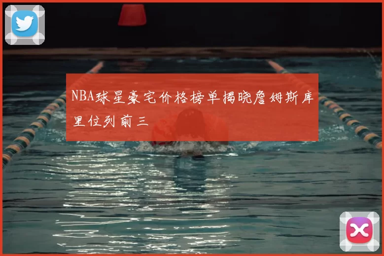 NBA球星豪宅价格榜单揭晓詹姆斯库里位列前三